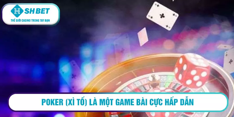 Poker (xì tố) là gì ? Mẹo chơi để dành chiến thắng 1 Poker (xì tố) là một game bài cực hấp dẫn