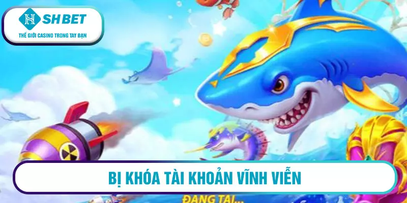 Có nên hack game bắn cá online đổi thưởng 2023 không? 2 Bị khóa tài khoản vĩnh viễn