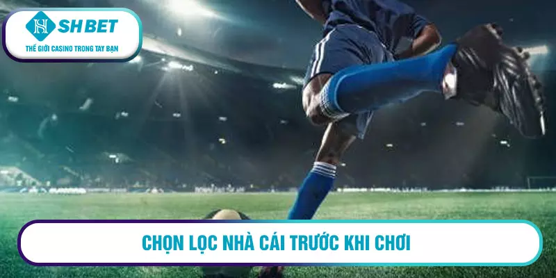 Chọn lọc nhà cái trước khi chơi